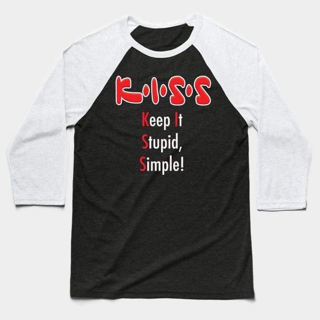 K•I•S•S - Keep It Stupid, Simple! Baseball T-Shirt by Squirroxdesigns